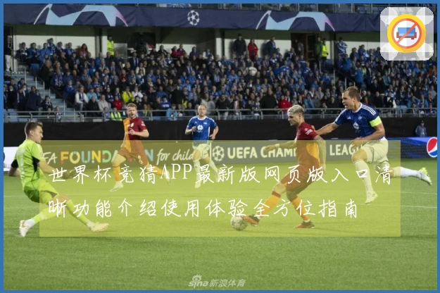 世界杯竞猜APP最新版网页版入口清晰功能介绍使用体验全方位指南