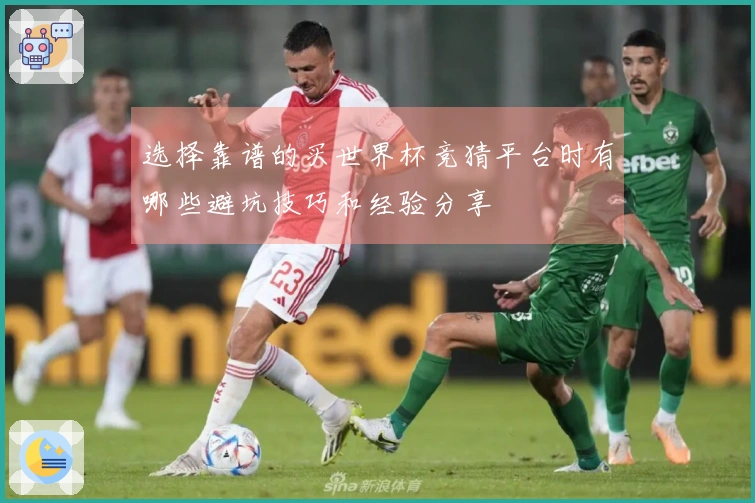 选择靠谱的买世界杯竞猜平台时有哪些避坑技巧和经验分享