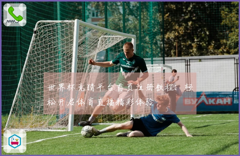 世界杯竞猜平台首页注册教程：轻松开启体育直播精彩体验
