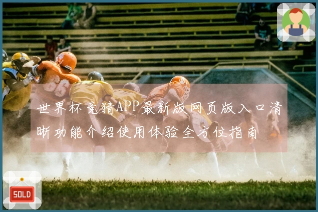 世界杯竞猜APP最新版网页版入口清晰功能介绍使用体验全方位指南